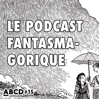 Podcast #15 : le podcast fantasmagorique