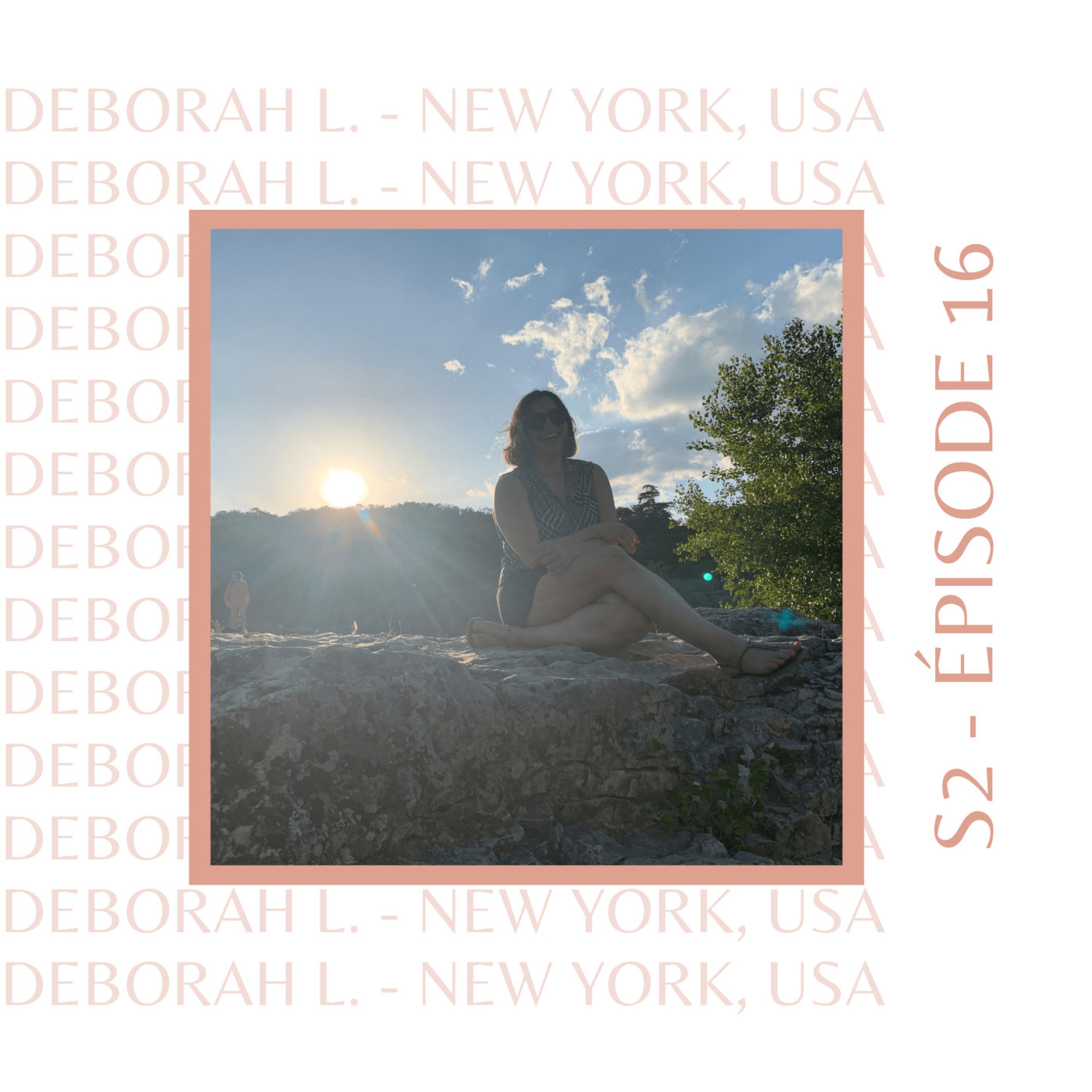 S2E16 - Déborah L. (Angleterre, Etats-Unis) : Celle qui est rentrée en France... en pleine...