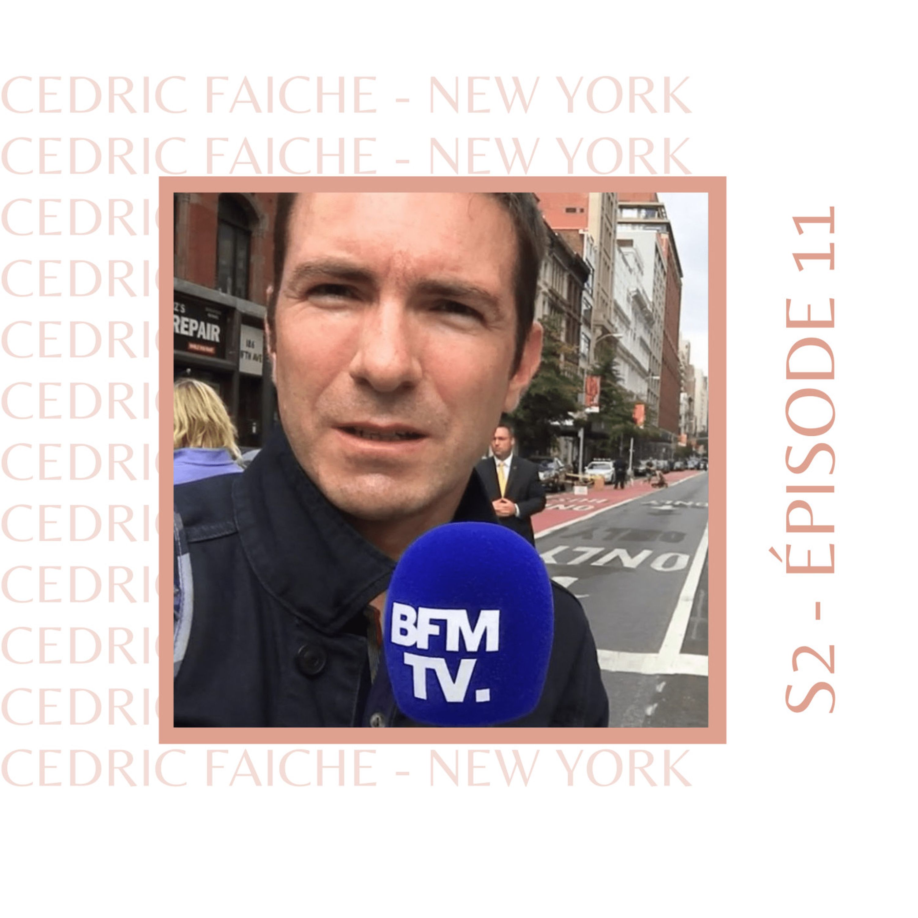 S2E11 - Cedric Faiche (New York, USA) : Celui qui était correspondant aux US pour la télé...