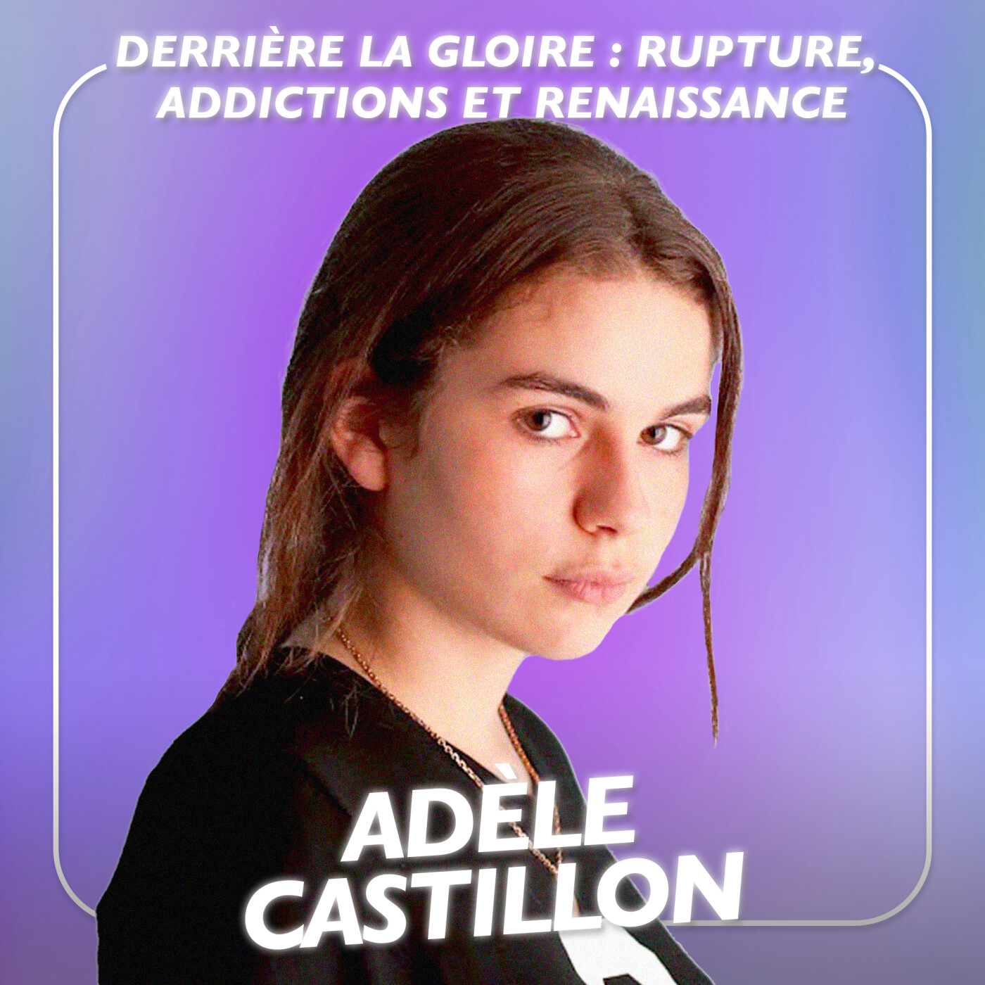 Adèle Castillon, Chanteuse - Derrière la gloire : rupture, addictions et renaissance