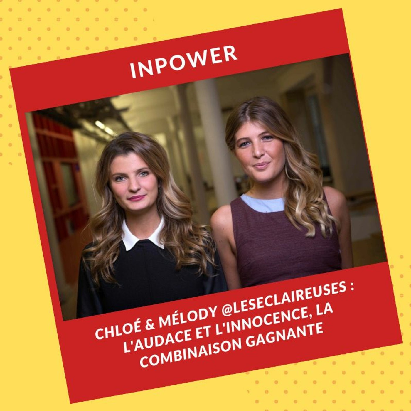 Chloé & Mélody, fondatrices Les Éclaireuses : l'audace et l'inoncence, la combinaison gagnante