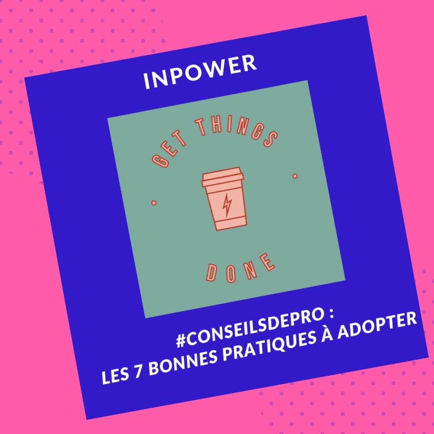 #ConseilsDePro : Les 7 bonnes pratiques à adopter