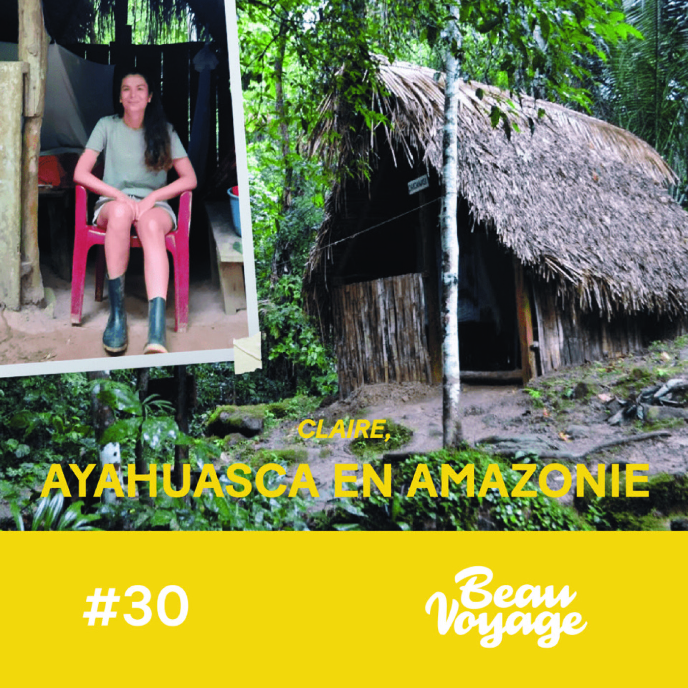 #30 - Claire en Amazonie : l'Ayahuasca, 4 chamans,  et 10 jours dans une cabane