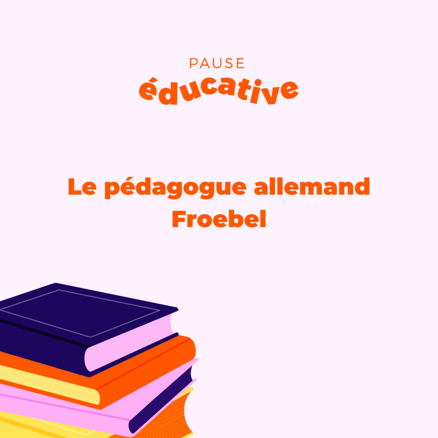 Le pédagogue allemand Froebel - Pause éducative