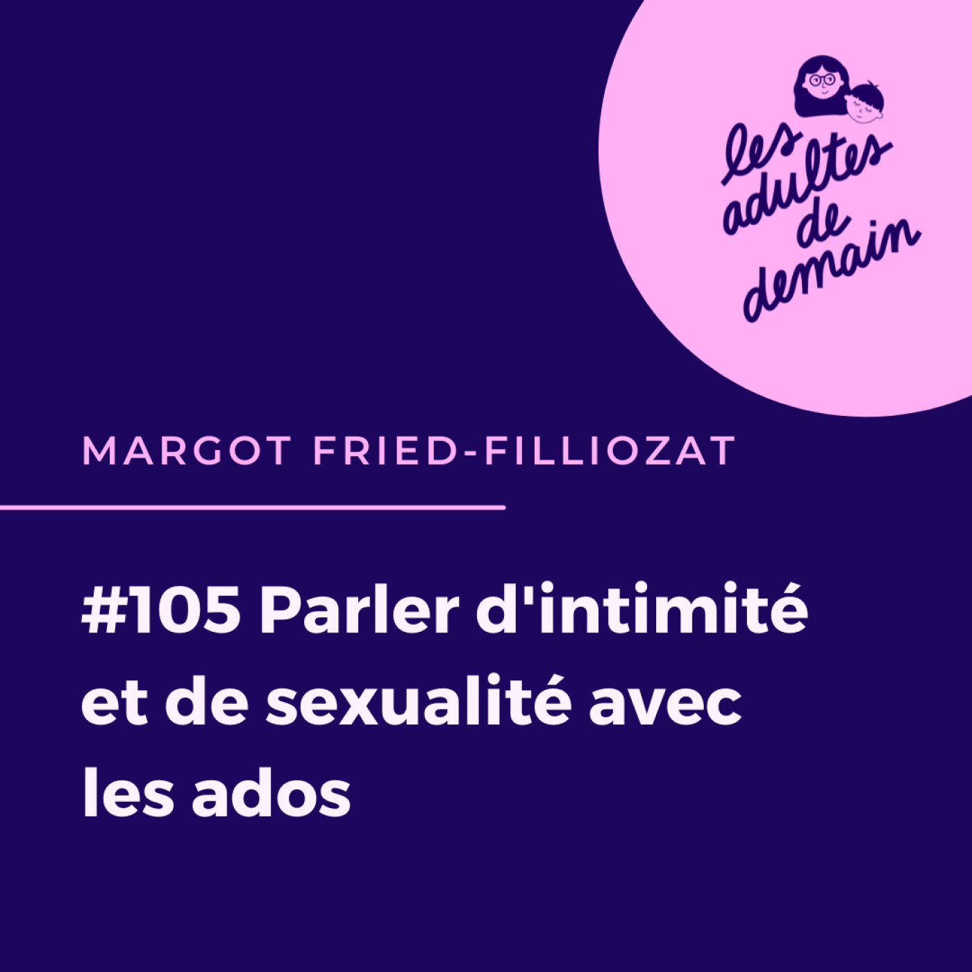 #105 Parler d'intimité et de sexualité avec les ados - Margot Fried-Filliozat