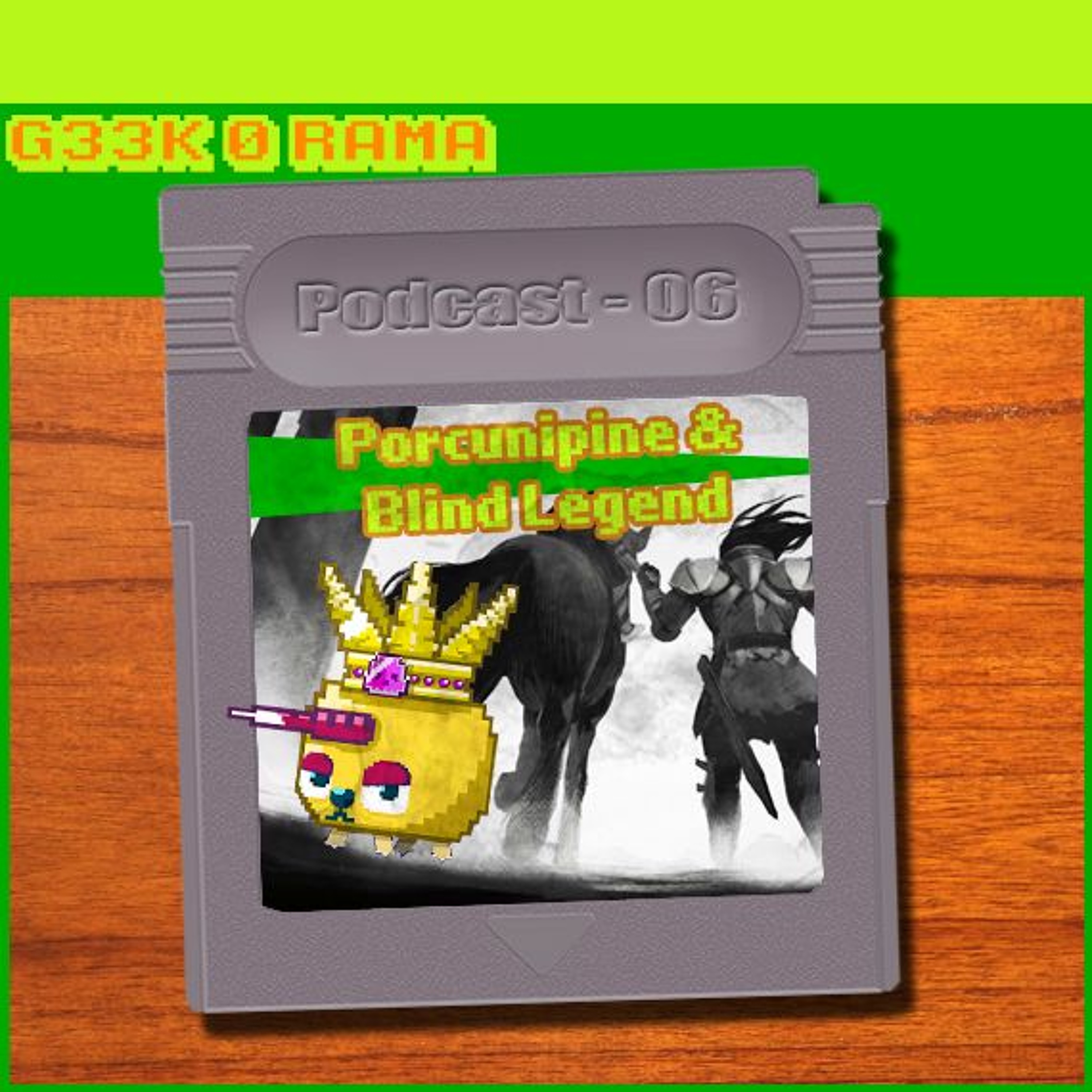 Geek'O'rama -Episode 006- Porcunipine & Blind Legend