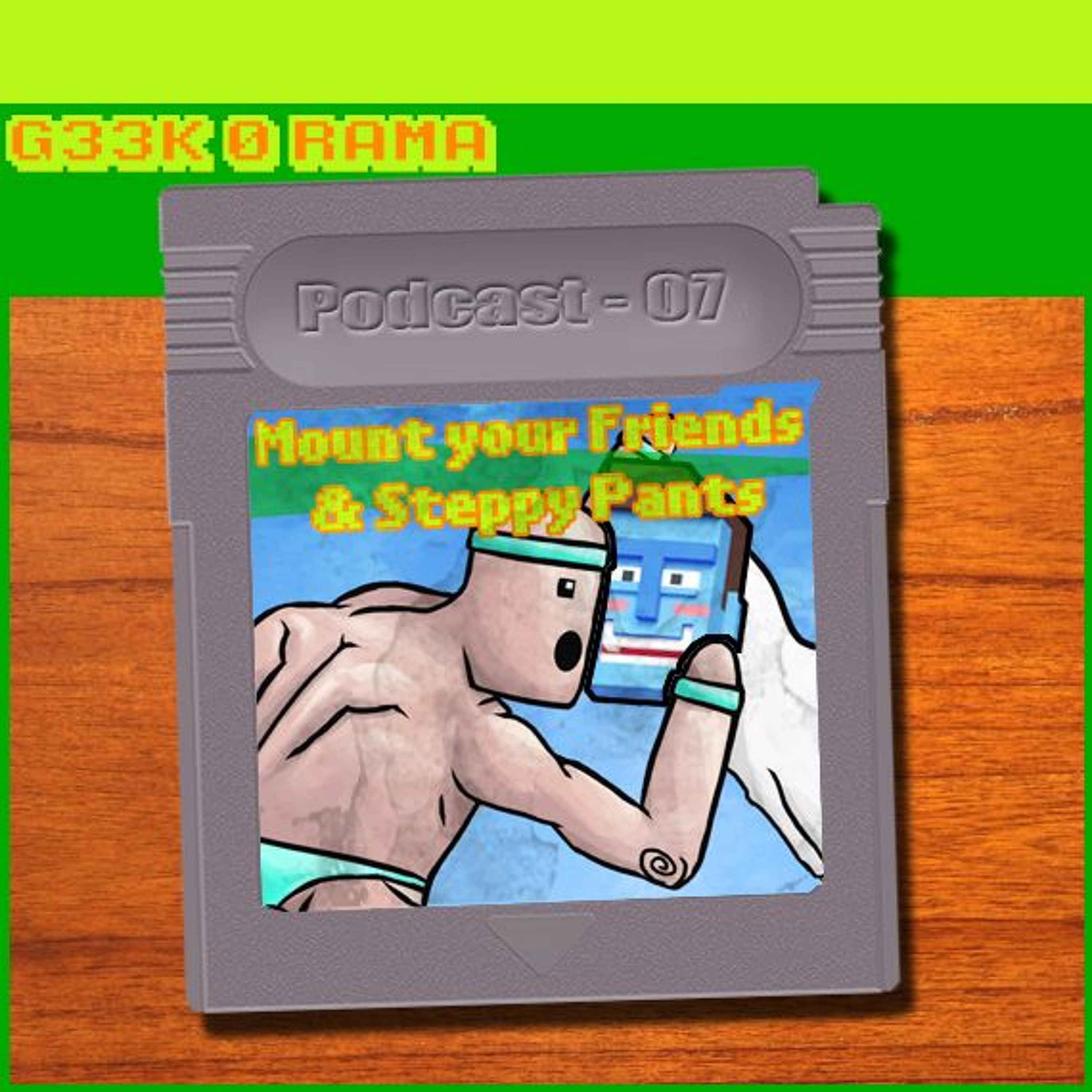 Episode 007 Geek'O'rama - Mount your friends & Steppy Pants