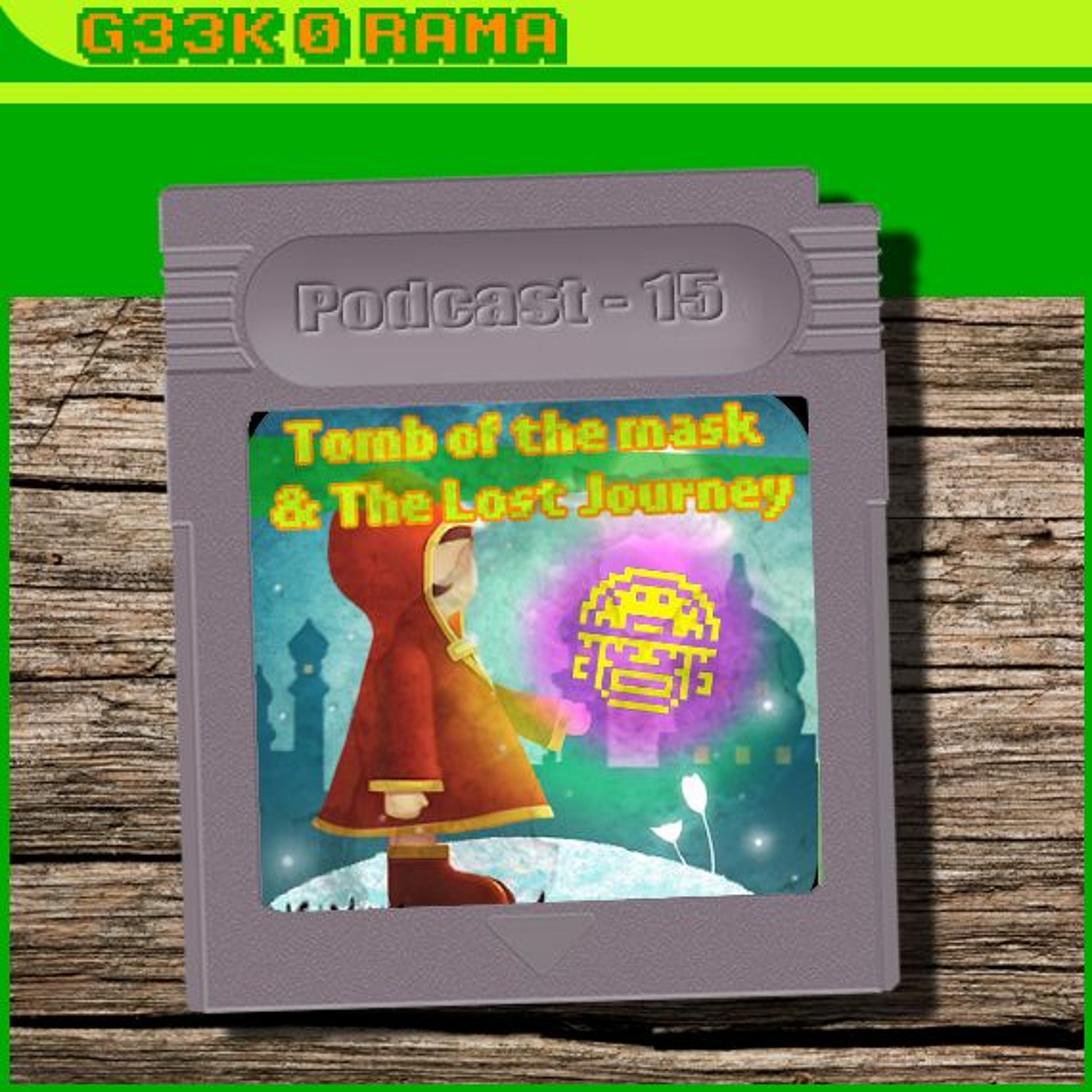 Episode 015 Geek'O'rama - Tomb of The Mask & The Lost Journey