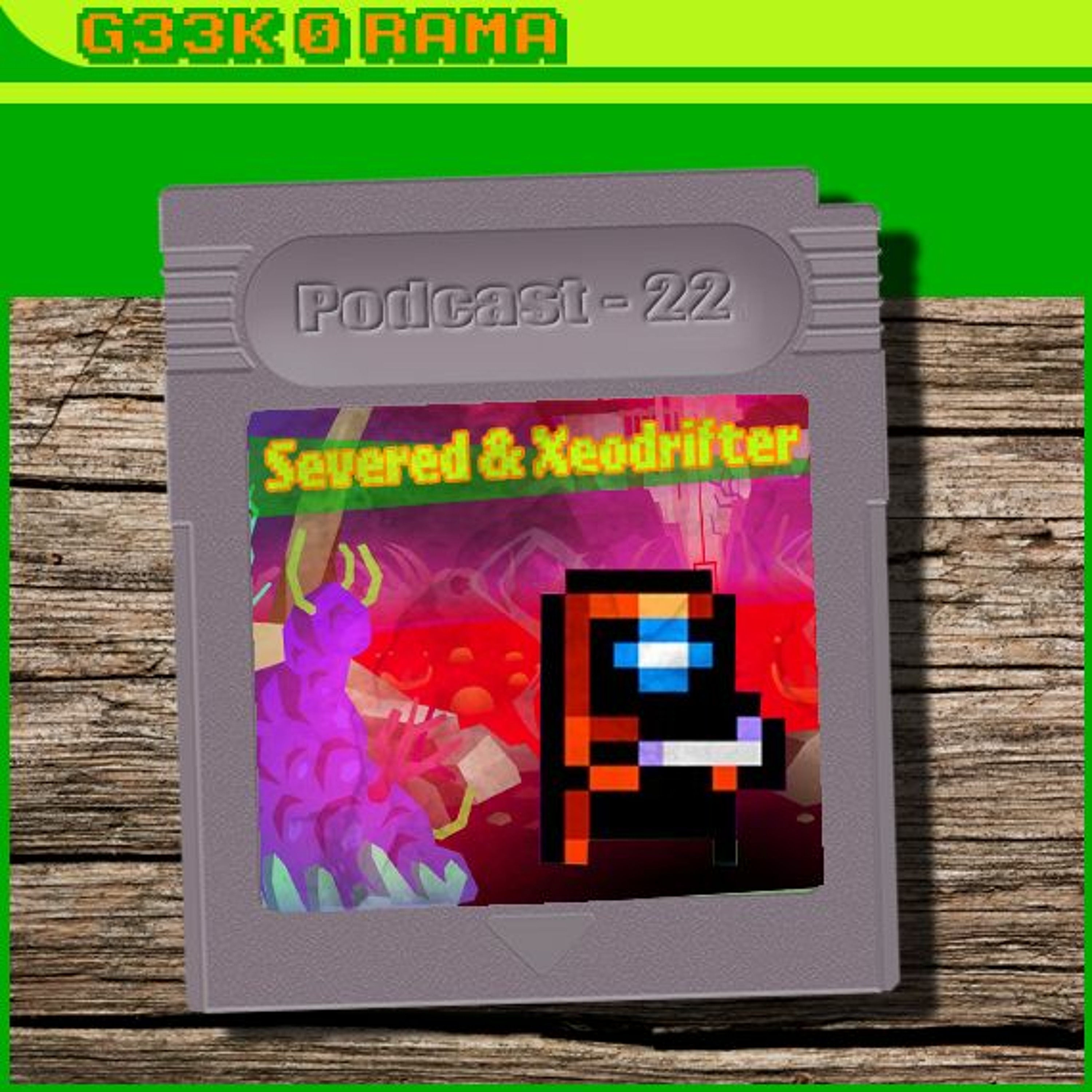 Episode 022 Geek'O'rama - Severed & Xeodrifter