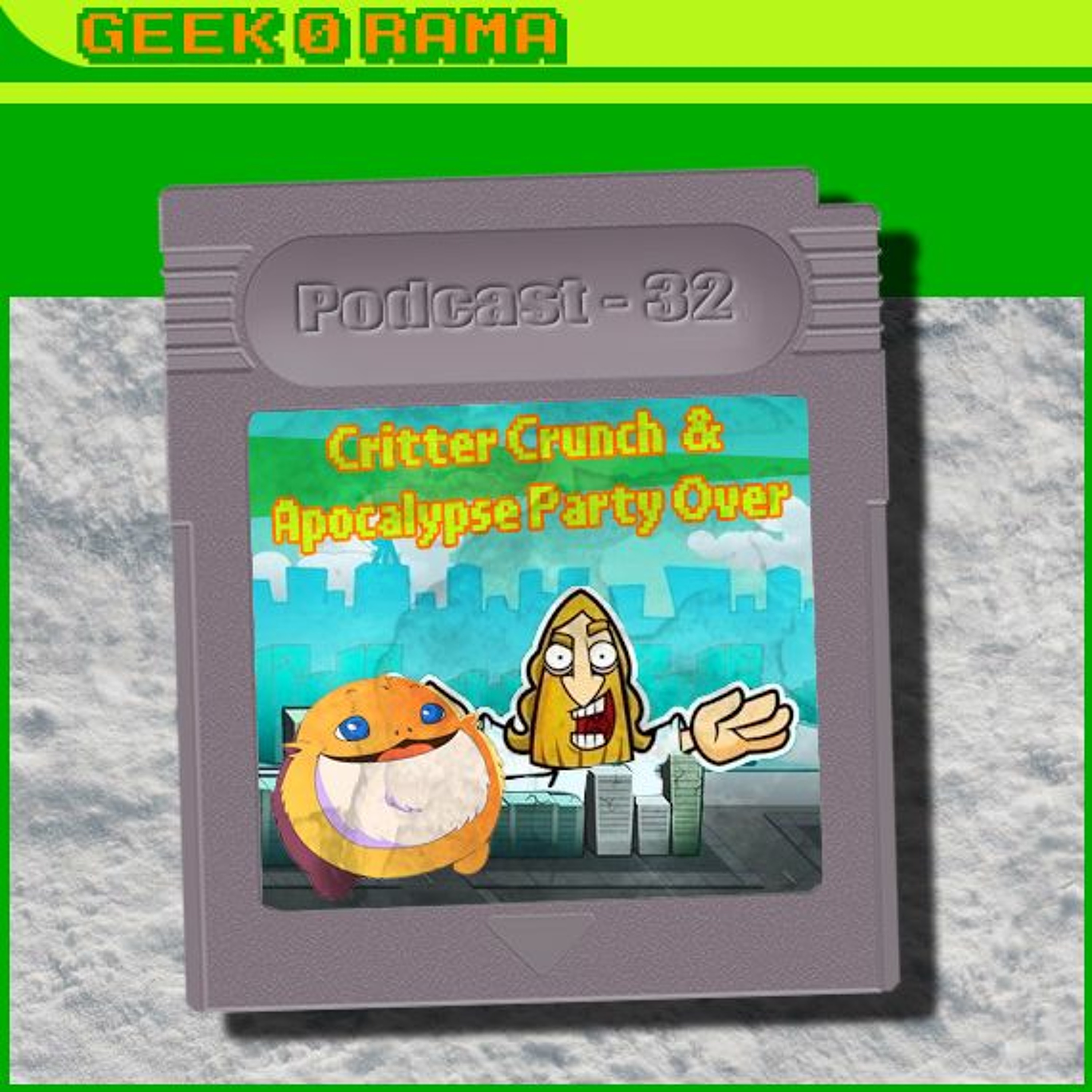 Episode 032 Geek'O'rama - Critter Crunch & Apocalypse Party Over