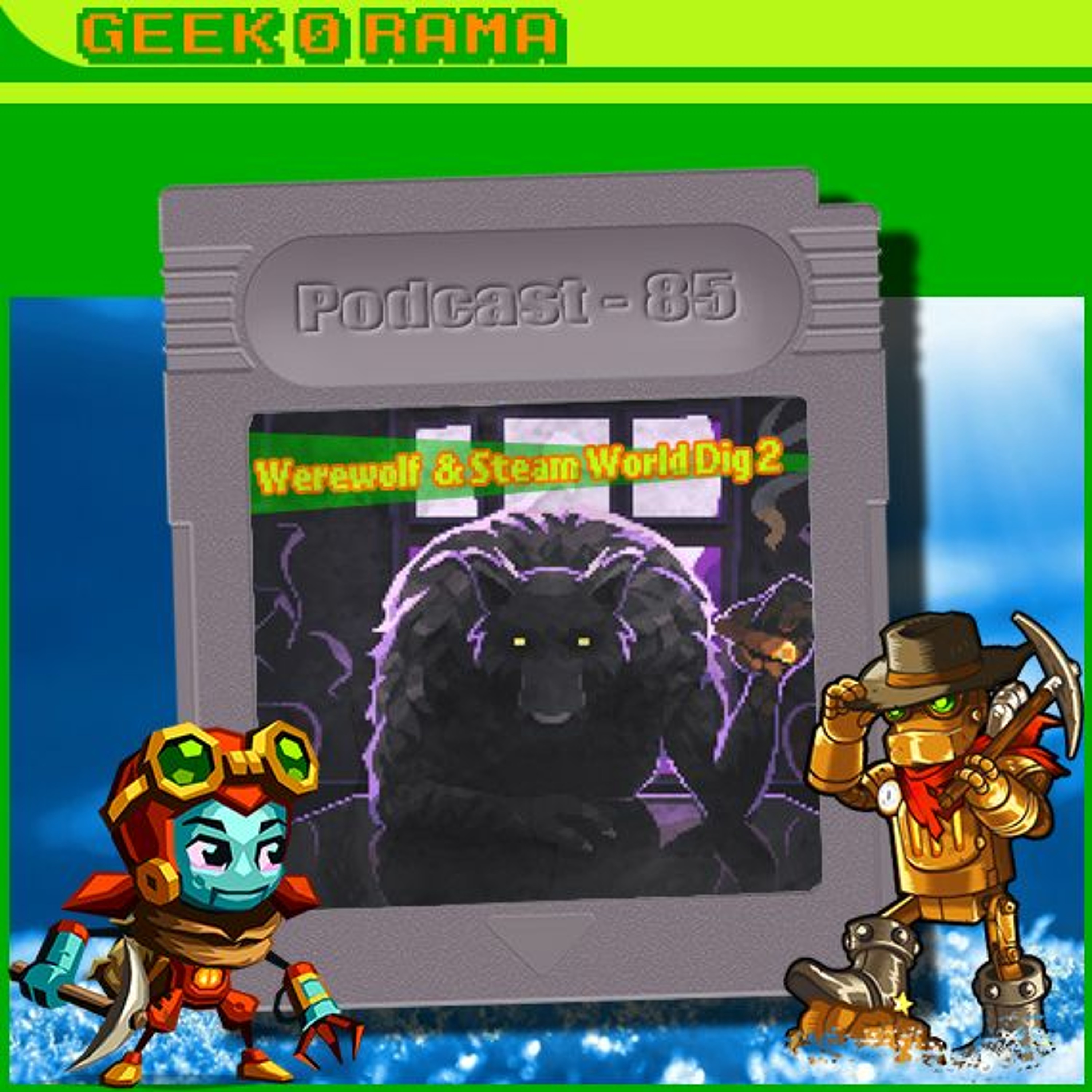 Episode 085 Geek'O'rama - Werewolf tycoon & Steam World Dig 2 | Tatsuo Horiuchi