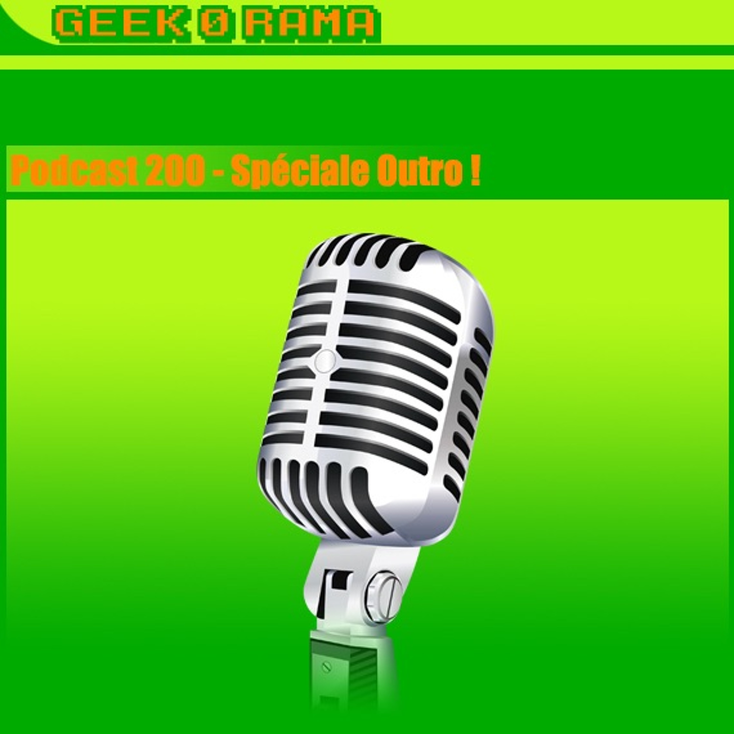 Épisode 200 Geek'O'rama - Le spécial outros #2 !