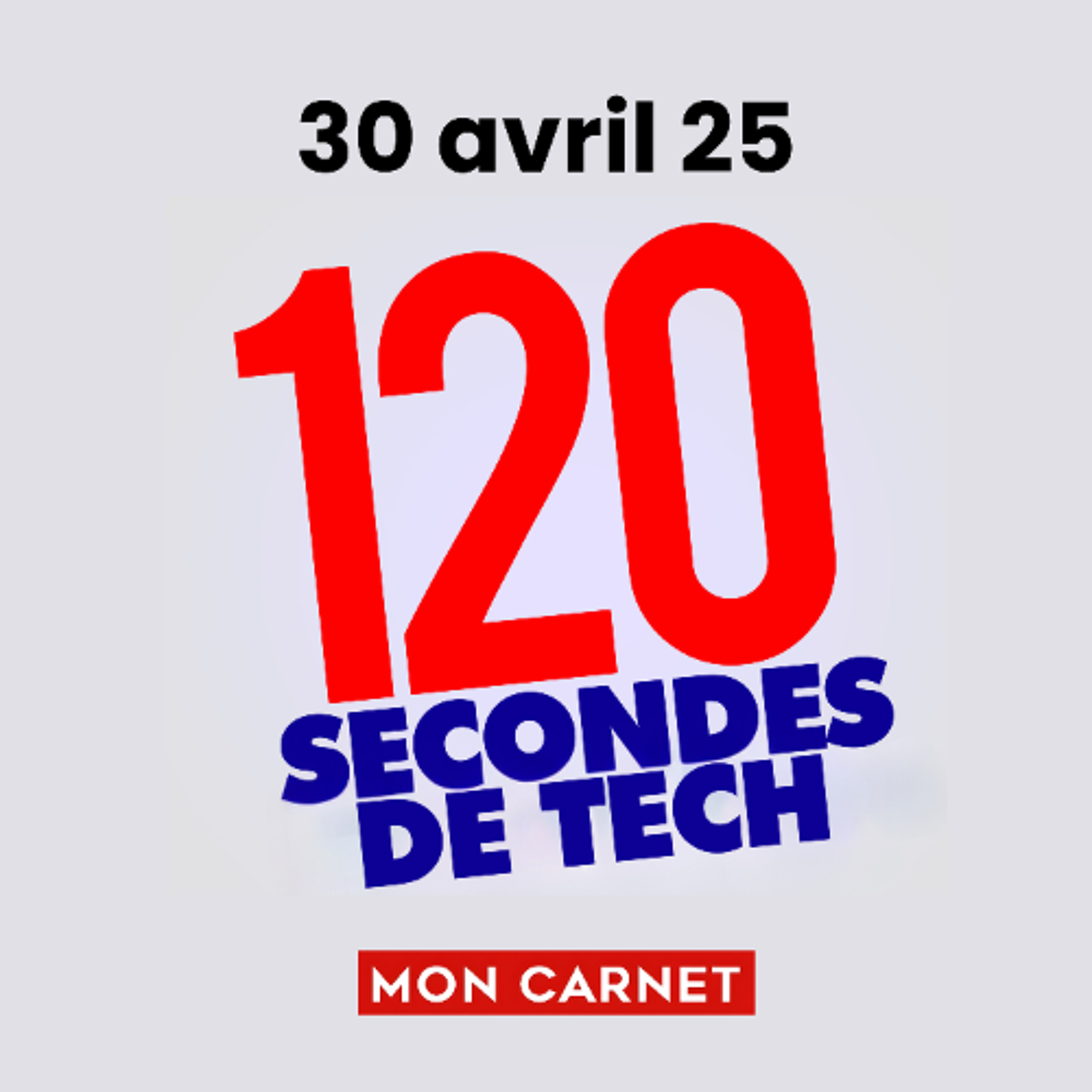 120 secondes de Tech / 30 avril 2025