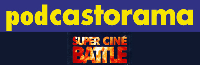 Podcastorama #4 - Super Ciné Battle