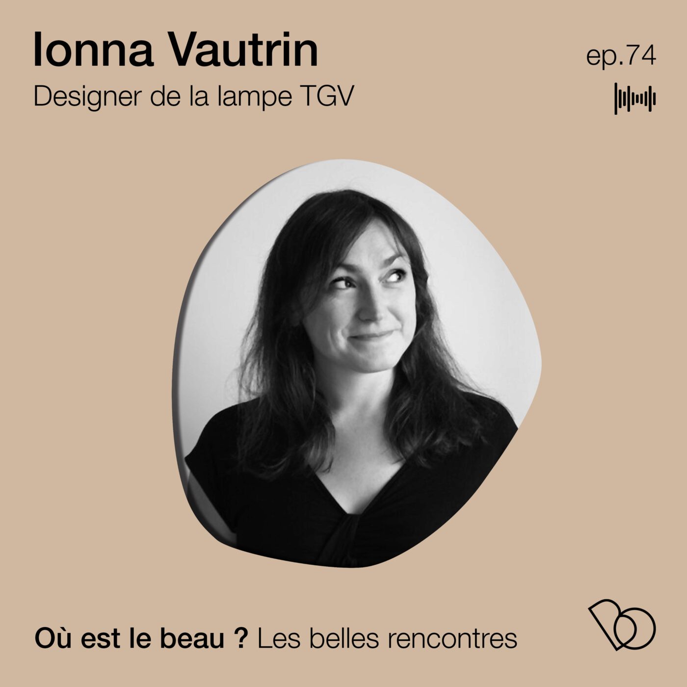 #74. Ionna Vautrin - Designer de la lampe TGV - Agir pour faire des objets qui ont du sens !