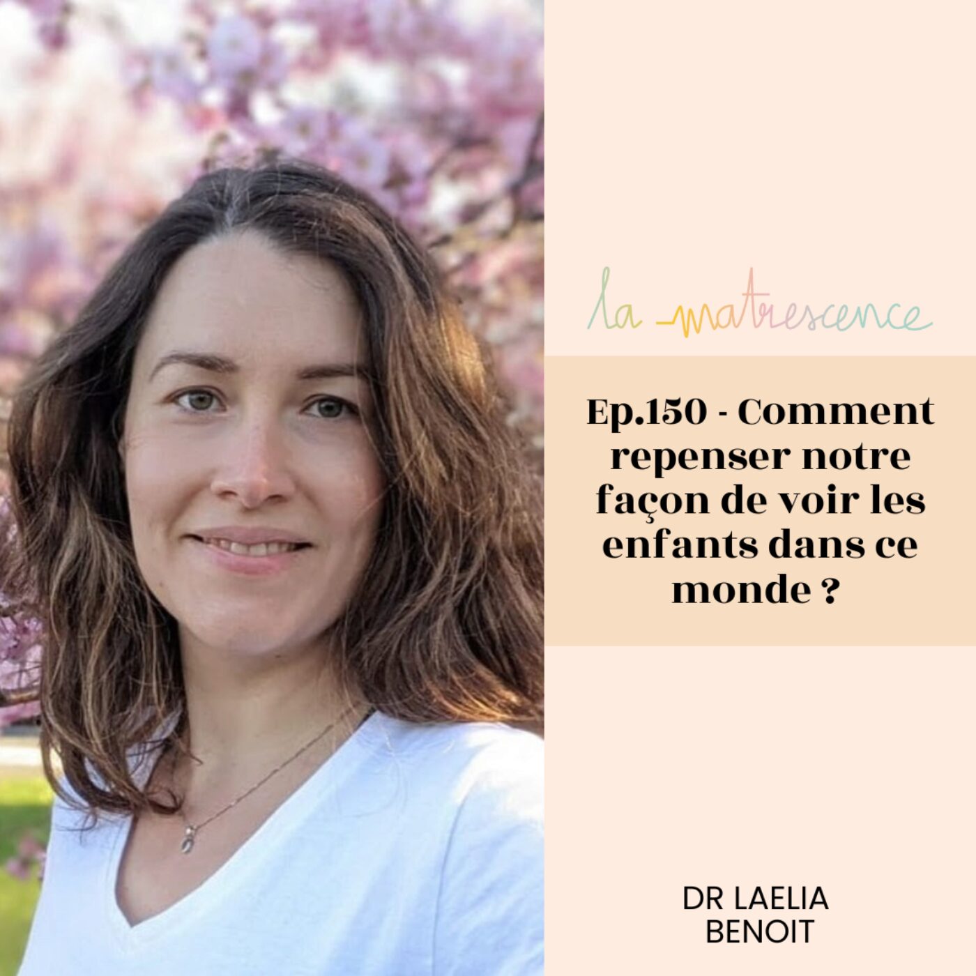 EP 150 - Comment repenser notre façon de voir les enfants dans ce monde ? Dr Laelia Benoit,...