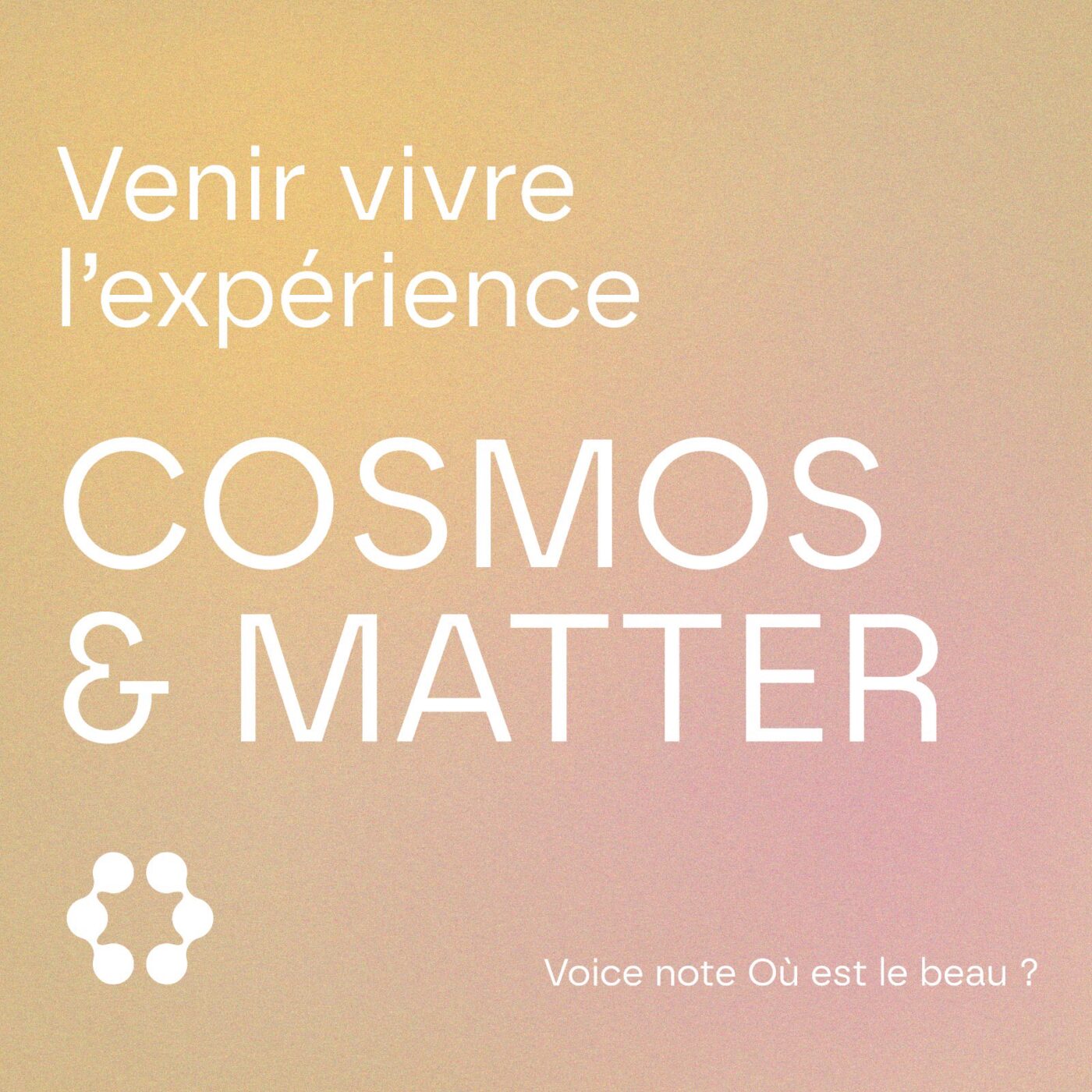 🎤Venir vivre l’expérience Cosmos and Matter : les infos [voices notes]