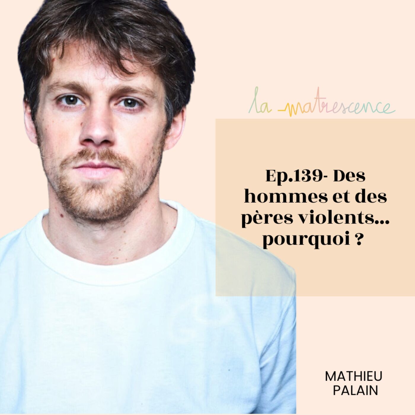 EP139 - Des hommes et des pères violents... pourquoi ? Mathieu Palain journaliste et auteur
