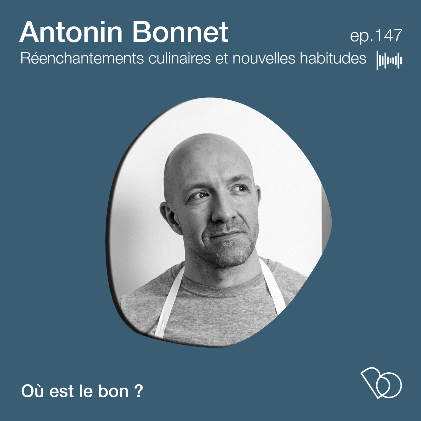 #147 -  Le chef Antonin Bonnet - Réenchantements culinaires et nouvelles habitudes