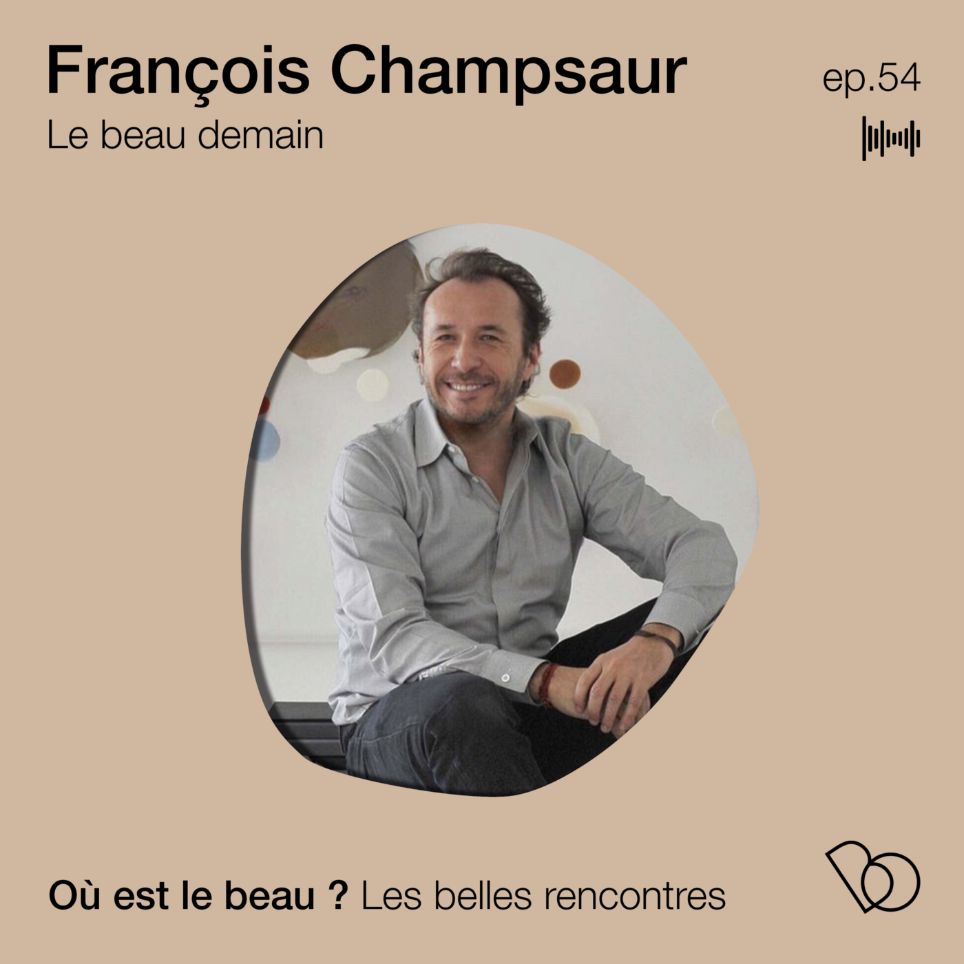 #54. Le beau demain avec François Champsaur, architecte d'intérieur et designer - reprise des...